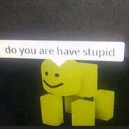 do you are have stupid?